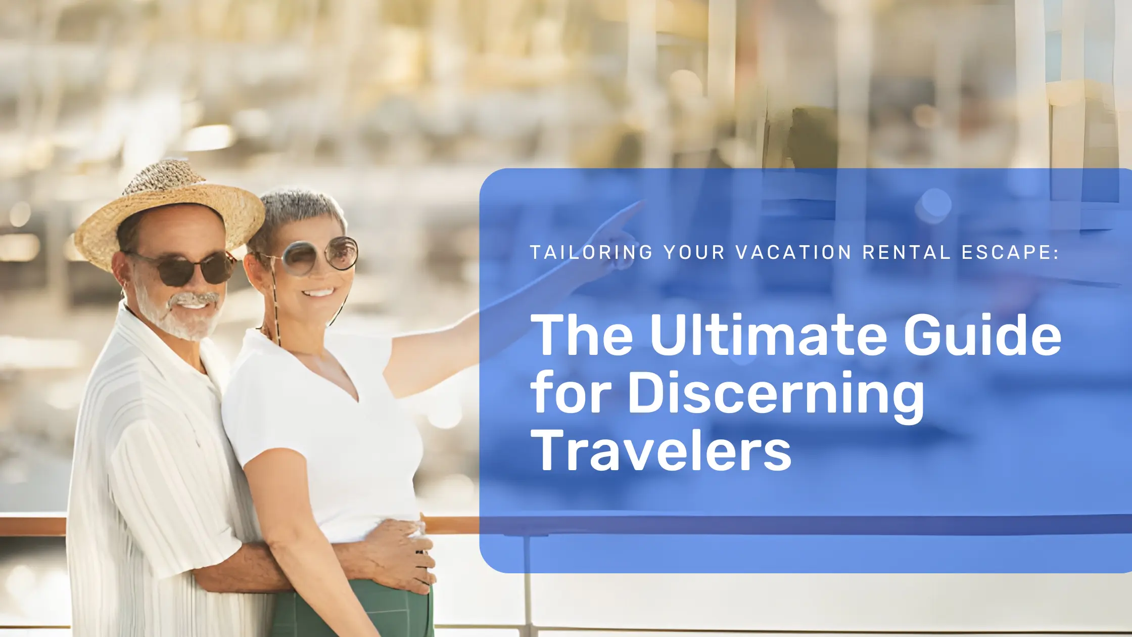 Tailoring Your Vacation Rental Escape: The Ultimate Guide for Discerning Travelers