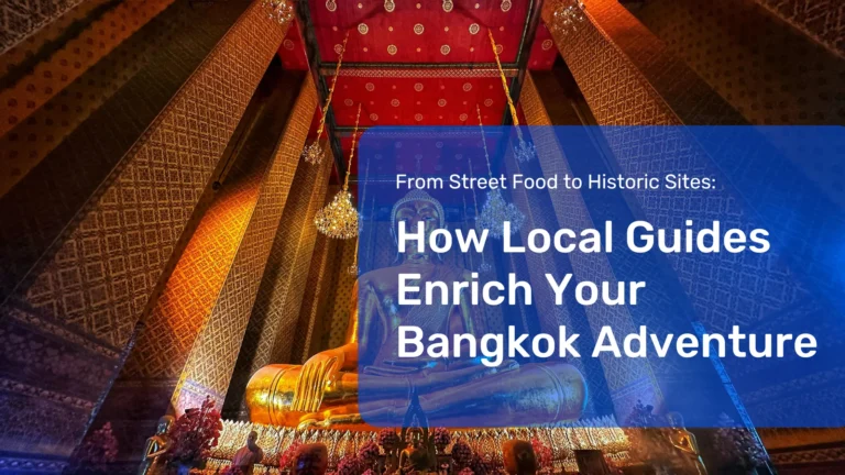 From Street Food to Historic Sites: How Local Guides Enrich Your Bangkok Adventure