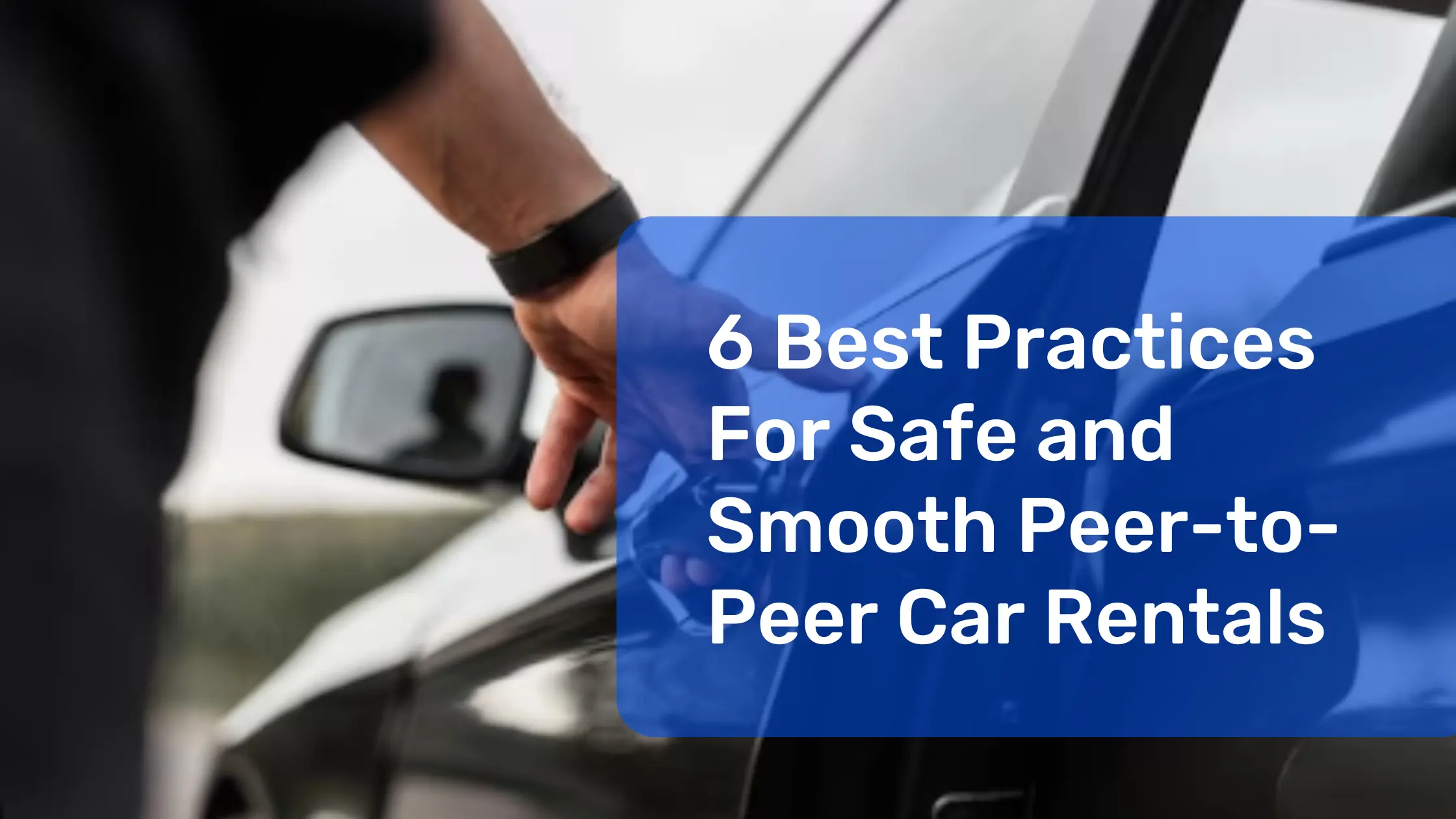 6 Best Practices for Safe and Smooth Peer-to-Peer Car Rental