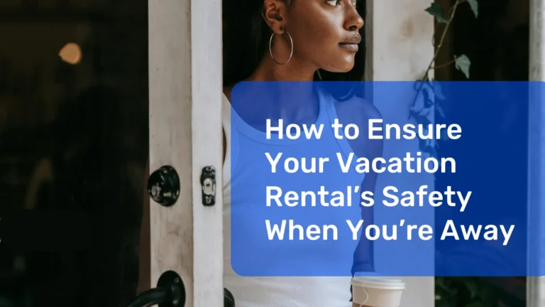 How to Ensure Your Vacation Rental’s Safety When You’re Away