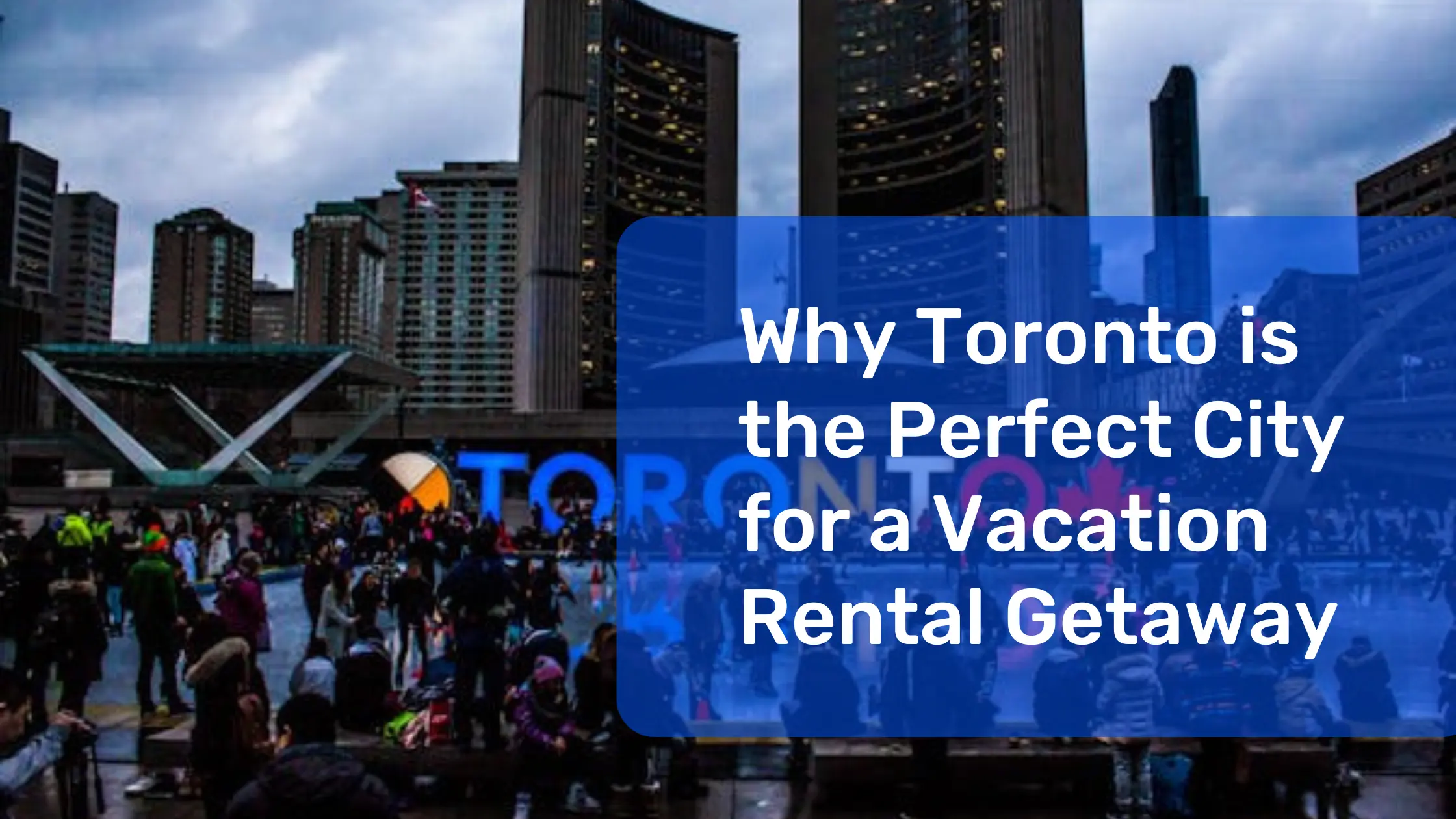 Why Toronto is the Perfect City for a Vacation Rental Getaway