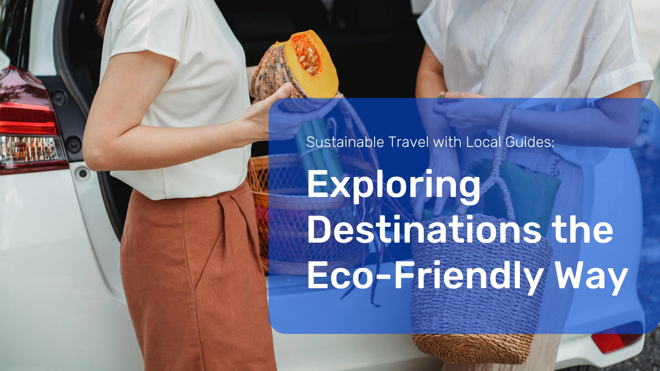 Sustainable Travel with Local Guides: Exploring Destinations the Eco-Friendly Way