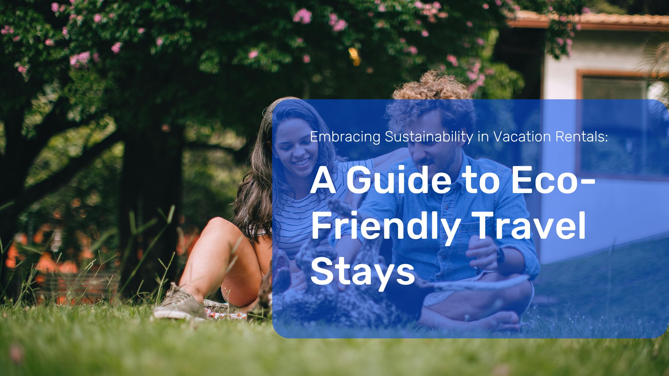 Embracing Sustainability in Vacation Rentals: A Guide to Eco-Friendly Travel Stays