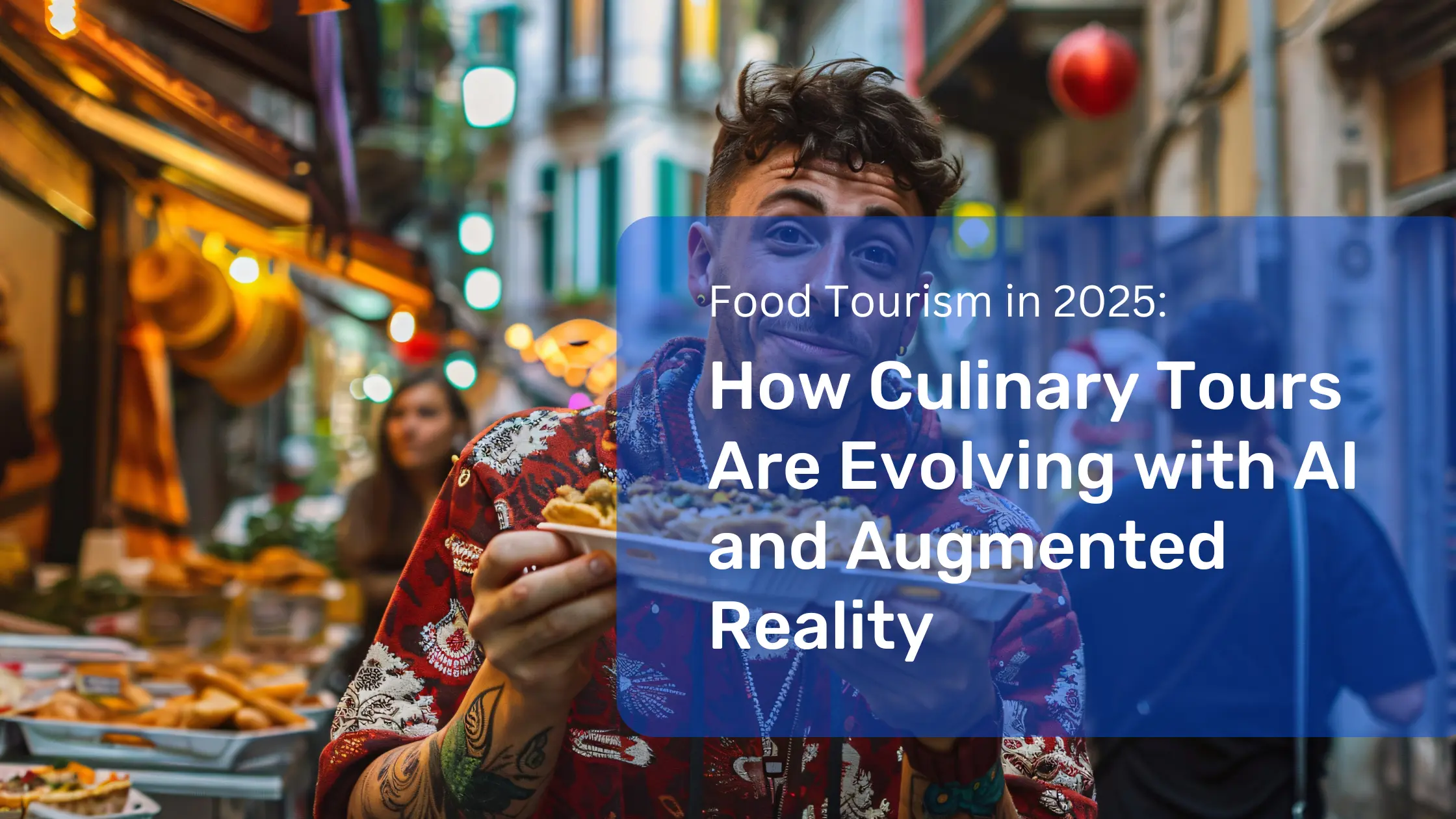 Food Tourism in 2025: How Culinary Tours Are Evolving with AI and Augmented Reality